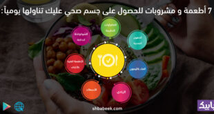 7 أطعمة ومشروبات للحصول على جسم صحي عليك تناولها يوميا